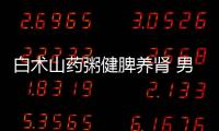 白术山药粥健脾养肾 男人必喝的滋补汤粥