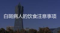 白斑病人的饮食注意事项