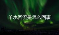 羊水回流是怎么回事