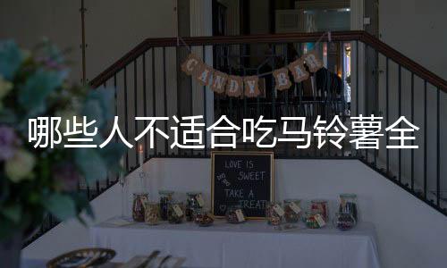 哪些人不适合吃马铃薯全粉?马铃薯全粉的副作用