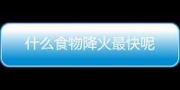 什么食物降火最快呢