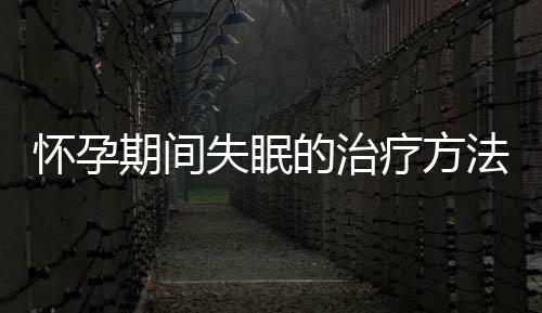 怀孕期间失眠的治疗方法