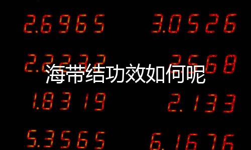 海带结功效如何呢