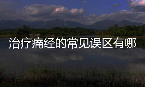 治疗痛经的常见误区有哪些