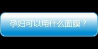 孕妇可以用什么面膜？