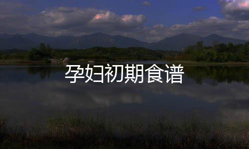 孕妇初期食谱