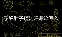 孕妇肚子预防妊娠纹怎么做？