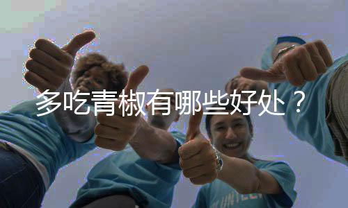 多吃青椒有哪些好处?