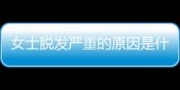 女士脱发严重的原因是什么