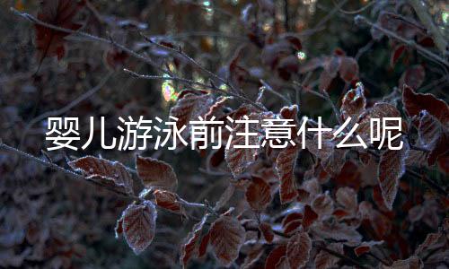 婴儿游泳前注意什么呢