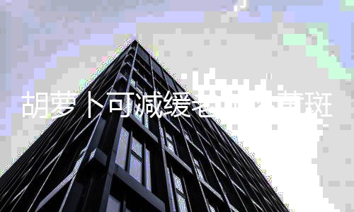 胡萝卜可减缓老年性黄斑变性