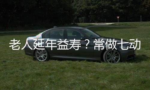 老人延年益寿?常做七动作