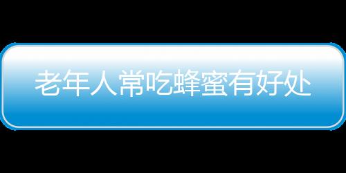 老年人常吃蜂蜜有好处