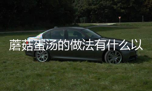 蘑菇蛋汤的做法有什么以及营养价值